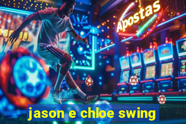 jason e chloe swing